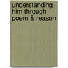 Understanding Him Through Poem & Reason door Sam Keith