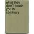 What They Didn''t Teach You in Seminary