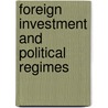 Foreign Investment And Political Regimes by Oksan Bayulgen