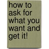 How to Ask for What You Want and Get It! by Lucille Orr