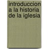 Introduccion A La Historia De La Iglesia door Justo L. Gonzlez