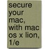 Secure Your Mac, With Mac Os X Lion, 1/e