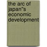 The Arc of Japan''s Economic Development door Arthur J. Alexander