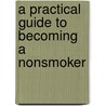 A Practical Guide To Becoming A Nonsmoker door Joseph Burke