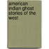 American Indian Ghost Stories of the West