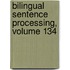 Bilingual Sentence Processing, Volume 134
