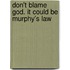 Don't Blame God. It Could Be Murphy's Law