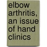 Elbow Arthritis, An Issue of Hand Clinics by Lee Katolik