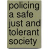 Policing a Safe Just and Tolerant Society door Robert Adlam