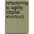 Refactoring to Agility (Digital Shortcut)