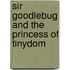 Sir Goodlebug And The Princess Of Tinydom