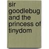 Sir Goodlebug And The Princess Of Tinydom door Master Anonymous