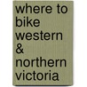 Where to Bike Western & Northern Victoria by Mr Craig Marshall