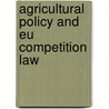 Agricultural Policy And Eu Competition Law door Sybe De Vries