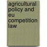 Agricultural Policy And Eu Competition Law by Sybe De Vries