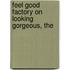 Feel Good Factory On Looking Gorgeous, The