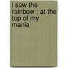 I Saw the Rainbow ; At The Top Of My Mania by Ruth Cohen