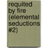 Requited By Fire (Elemental Seductions #2)