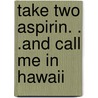 Take Two Aspirin. . .And Call Me In Hawaii by David McLaughlan