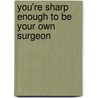 You'Re Sharp Enough To Be Your Own Surgeon by Keith Clark