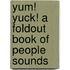 Yum! Yuck! A Foldout Book Of People Sounds