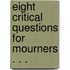 Eight Critical Questions for Mourners . . .