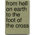 From Hell On Earth To The Foot Of The Cross