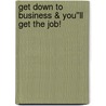 Get Down to Business & You''ll Get the Job! by Kimberly Bishop