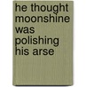 He Thought MoonShine Was Polishing His Arse door Noah F.N. Hope