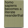 Homo Sapiens Becomes A Literate Neanderthal door Prof Peter Reith