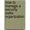 How To Manage A Security Sales Organization door Lou Sepulveda