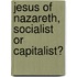 Jesus of Nazareth, Socialist or Capitalist?
