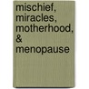 Mischief, Miracles, Motherhood, & Menopause by The Maverick Messenger