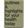 Outlines & Highlights For Your Health Today by Michael Teague