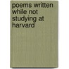 Poems Written While Not Studying At Harvard door Jamie Zwiebel