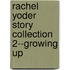 Rachel Yoder Story Collection 2--Growing Up