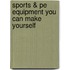 Sports & Pe Equipment You Can Make Yourself