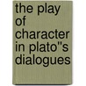 The Play of Character in Plato''s Dialogues by Ruby Blondell