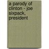 A Parody of Clinton - Joe Sixpack, President by Darrell Bain