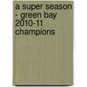 A Super Season - Green Bay 2010-11 Champions door Editors Of Kp Sports
