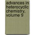 Advances in Heterocyclic Chemistry, Volume 9