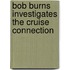 Bob Burns Investigates The Cruise Connection
