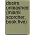 Desire Unleashed (Miami Scorcher, Book Five)