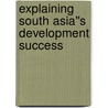 Explaining South Asia''s Development Success door Sadiq Ahmed