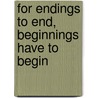 For Endings to End, Beginnings Have to Begin door Teresa Moore