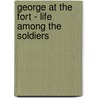 George at the Fort - Life Among the Soldiers by Harry Castlemon