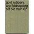 Gold Robbery And Kidnapping Off Old Train 82