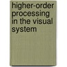 Higher-Order Processing in the Visual System by Lastciba Foundation Symposium