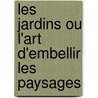 Les Jardins Ou L'Art D'Embellir Les Paysages by M. abb