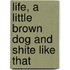 Life, A Little Brown Dog And Shite Like That